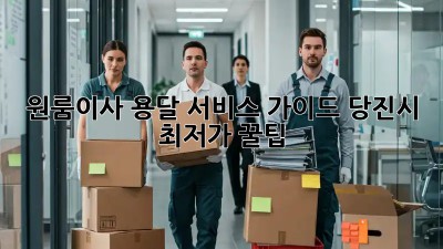 원룸이사 용달 서비스 가이드: 당진시 최저가 꿀팁🍯