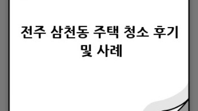 전주 삼천동 주택 청소 완벽 가이드