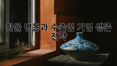 환율 변동과 수출입 기업 생존 전략